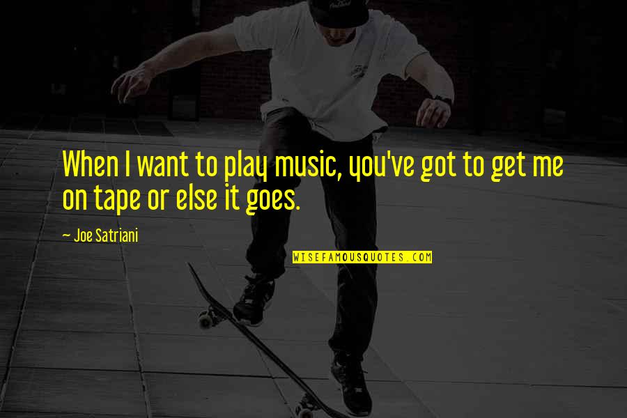 Tape Quotes By Joe Satriani: When I want to play music, you've got