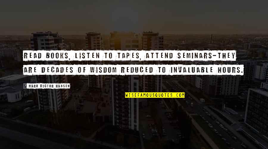 Tape Quotes By Mark Victor Hansen: Read books, listen to tapes, attend seminars-they are