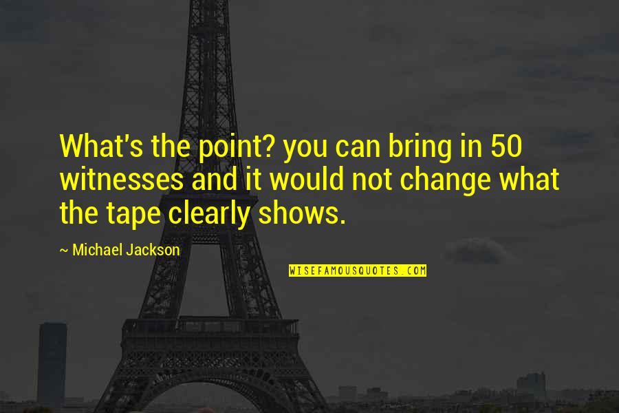 Tape Quotes By Michael Jackson: What's the point? you can bring in 50
