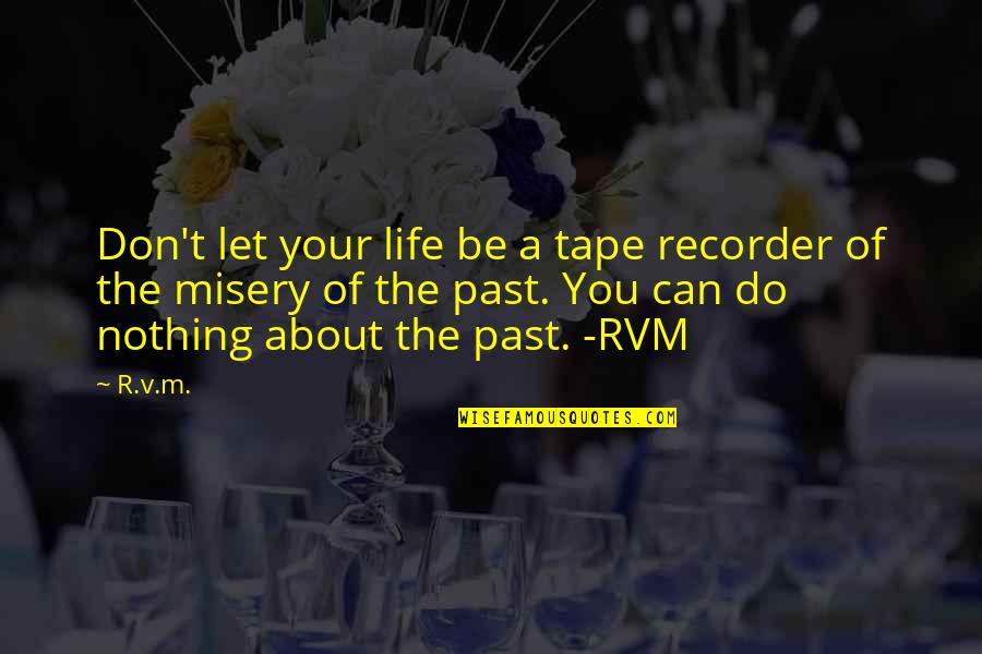 Tape Recorder Quotes By R.v.m.: Don't let your life be a tape recorder