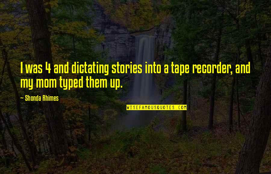 Tape Recorder Quotes By Shonda Rhimes: I was 4 and dictating stories into a