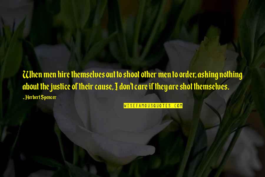 Tapeheads Quotes By Herbert Spencer: When men hire themselves out to shoot other Tapeheads Quotes By Herbert Spencer: When men hire themselves out to shoot other