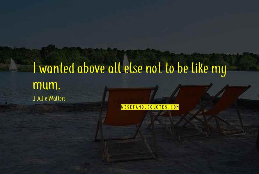 Tapeless Joint Quotes By Julie Walters: I wanted above all else not to be