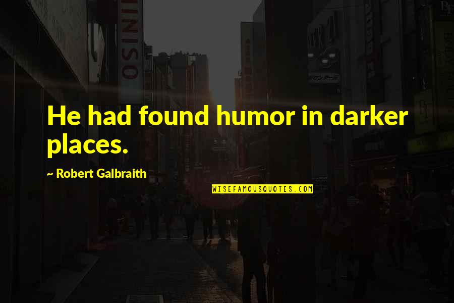 Tapelia Quotes By Robert Galbraith: He had found humor in darker places. Tapelia Quotes By Robert Galbraith: He had found humor in darker places.