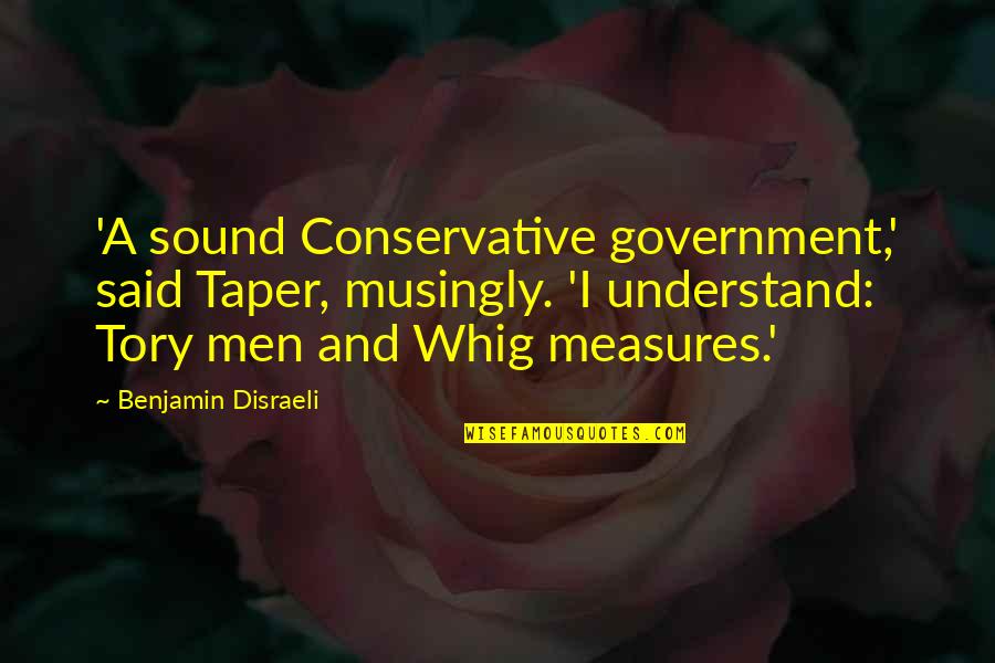 Taper Quotes By Benjamin Disraeli: 'A sound Conservative government,' said Taper, musingly. 'I Taper Quotes By Benjamin Disraeli: 'A sound Conservative government,' said Taper, musingly. 'I
