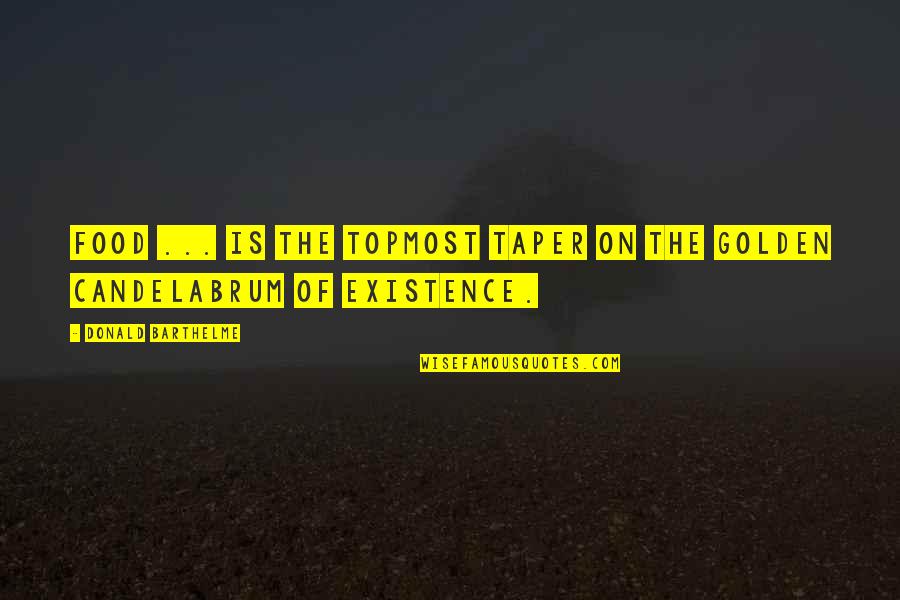 Taper Quotes By Donald Barthelme: Food ... is the topmost taper on the Taper Quotes By Donald Barthelme: Food ... is the topmost taper on the