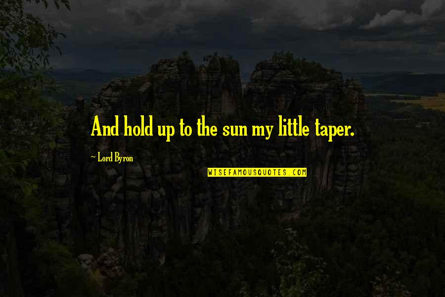 Taper Quotes By Lord Byron: And hold up to the sun my little Taper Quotes By Lord Byron: And hold up to the sun my little