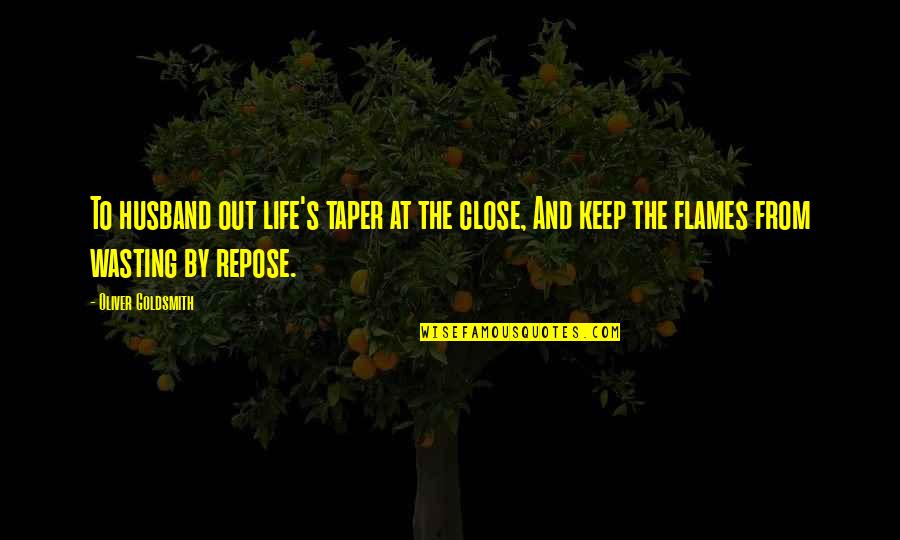 Taper Quotes By Oliver Goldsmith: To husband out life's taper at the close, Taper Quotes By Oliver Goldsmith: To husband out life's taper at the close,