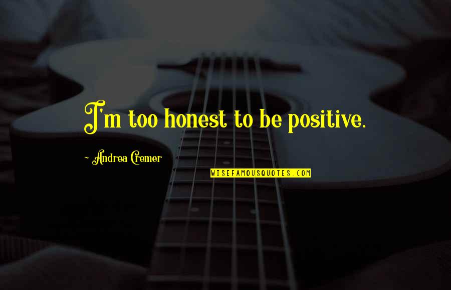 Tapera Rs Quotes By Andrea Cremer: I'm too honest to be positive.