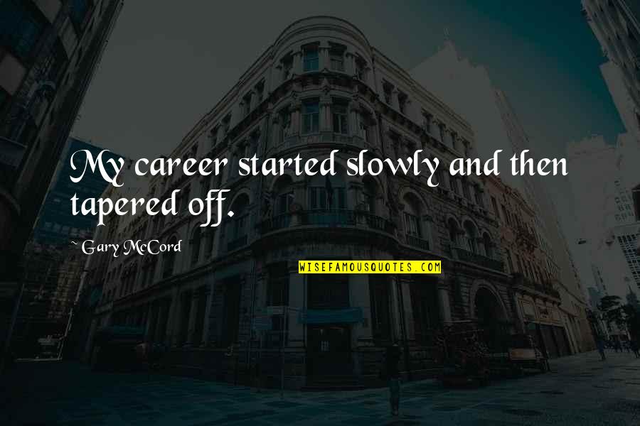 Tapered Quotes By Gary McCord: My career started slowly and then tapered off.