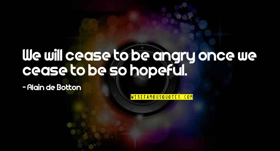 Tapestried Means Quotes By Alain De Botton: We will cease to be angry once we