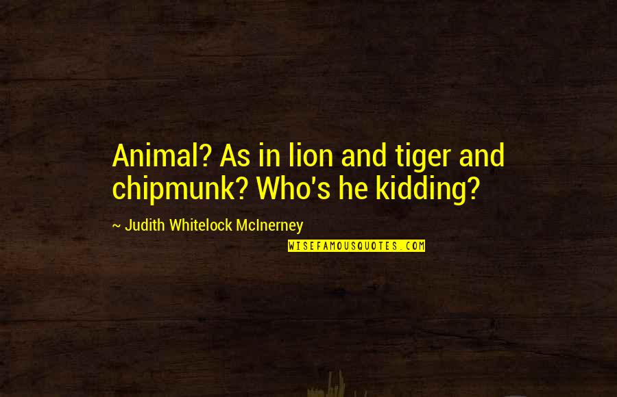 Tapestried Means Quotes By Judith Whitelock McInerney: Animal? As in lion and tiger and chipmunk?