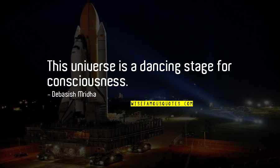 Tapestried Quotes By Debasish Mridha: This universe is a dancing stage for consciousness.