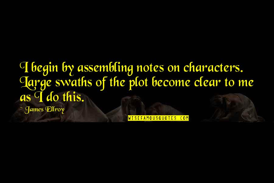 Tapestried Quotes By James Ellroy: I begin by assembling notes on characters. Large