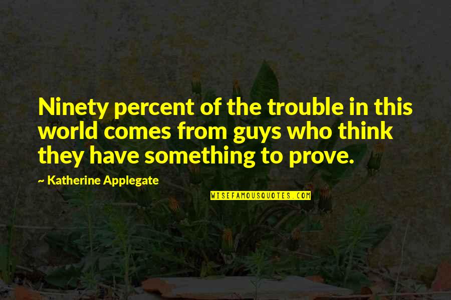 Tapestried Quotes By Katherine Applegate: Ninety percent of the trouble in this world