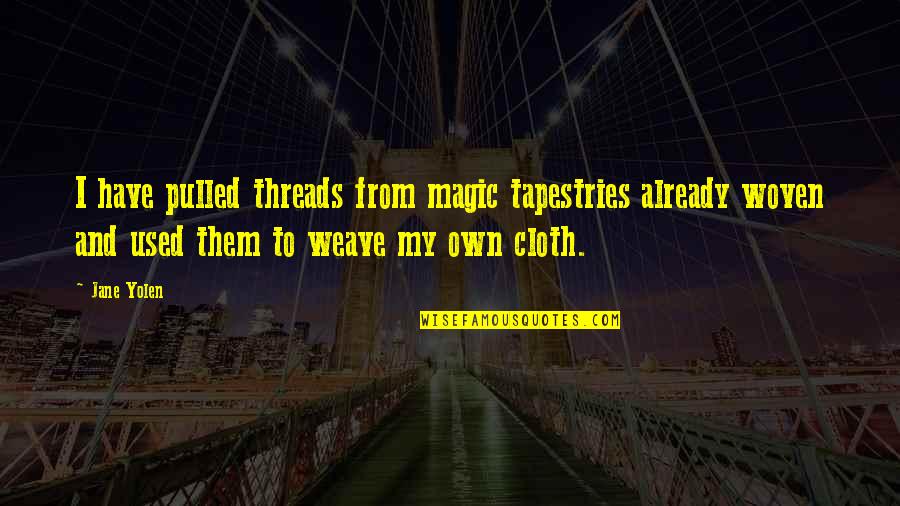 Tapestries Quotes By Jane Yolen: I have pulled threads from magic tapestries already