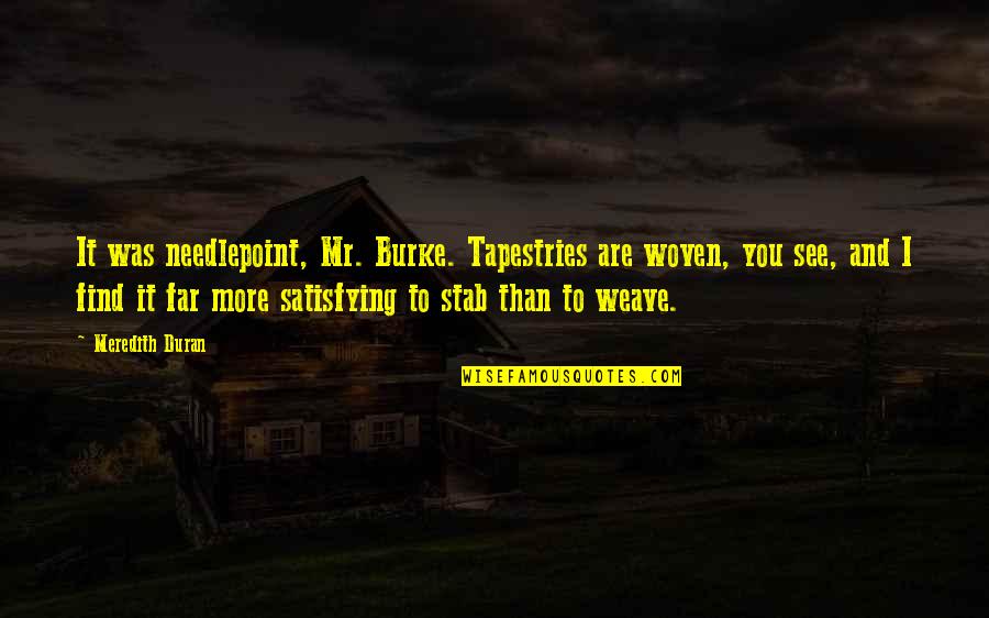 Tapestries Quotes By Meredith Duran: It was needlepoint, Mr. Burke. Tapestries are woven,