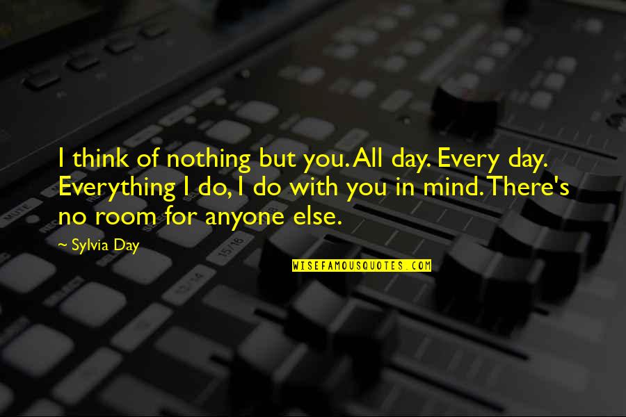Tapestries Quotes By Sylvia Day: I think of nothing but you. All day. Tapestries Quotes By Sylvia Day: I think of nothing but you. All day.