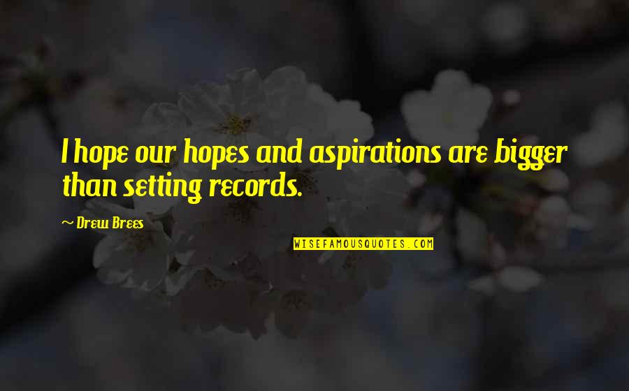 Tapetsering Quotes By Drew Brees: I hope our hopes and aspirations are bigger
