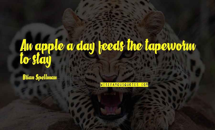 Tapeworm Quotes By Brian Spellman: An apple a day feeds the tapeworm to