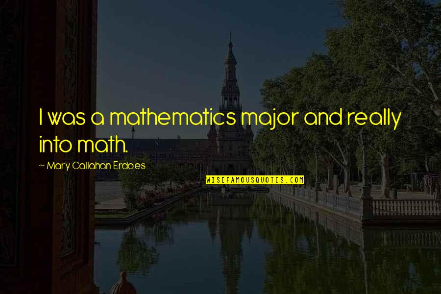 Tapferkeitsmedaille Quotes By Mary Callahan Erdoes: I was a mathematics major and really into Tapferkeitsmedaille Quotes By Mary Callahan Erdoes: I was a mathematics major and really into