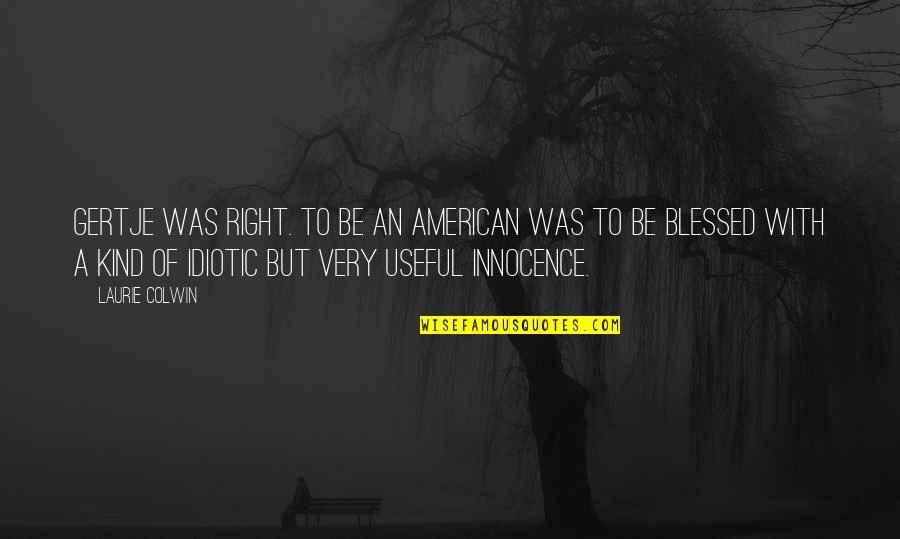 Taphonomie Quotes By Laurie Colwin: Gertje was right. To be an American was Taphonomie Quotes By Laurie Colwin: Gertje was right. To be an American was