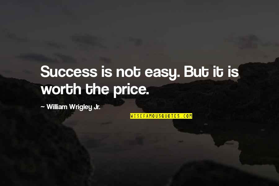 Tapiceria Iberica Quotes By William Wrigley Jr.: Success is not easy. But it is worth