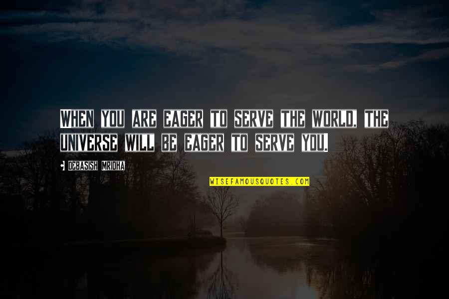 Tapices Modernos Quotes By Debasish Mridha: When you are eager to serve the world,