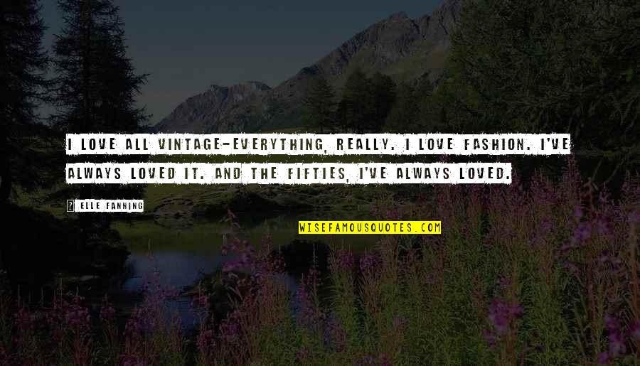 Tapies On Paper Quotes By Elle Fanning: I love all vintage-everything, really. I love fashion.
