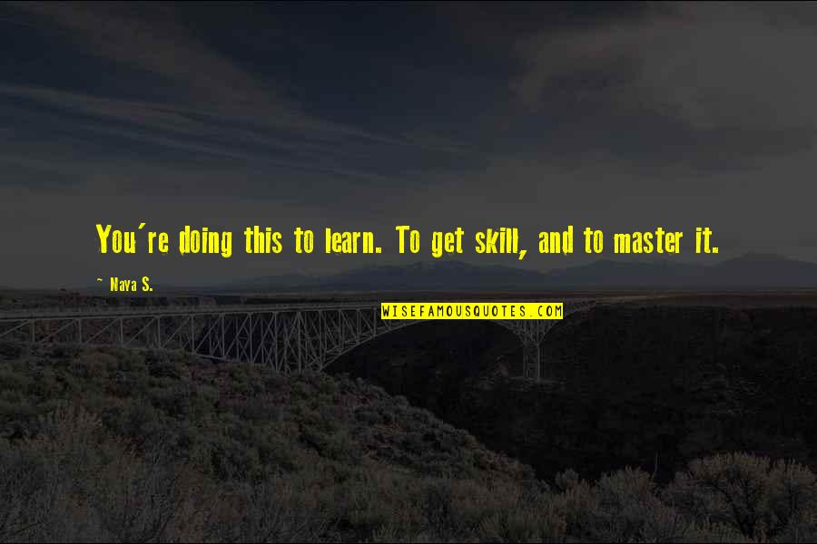 Tapies On Paper Quotes By Naya S.: You're doing this to learn. To get skill,