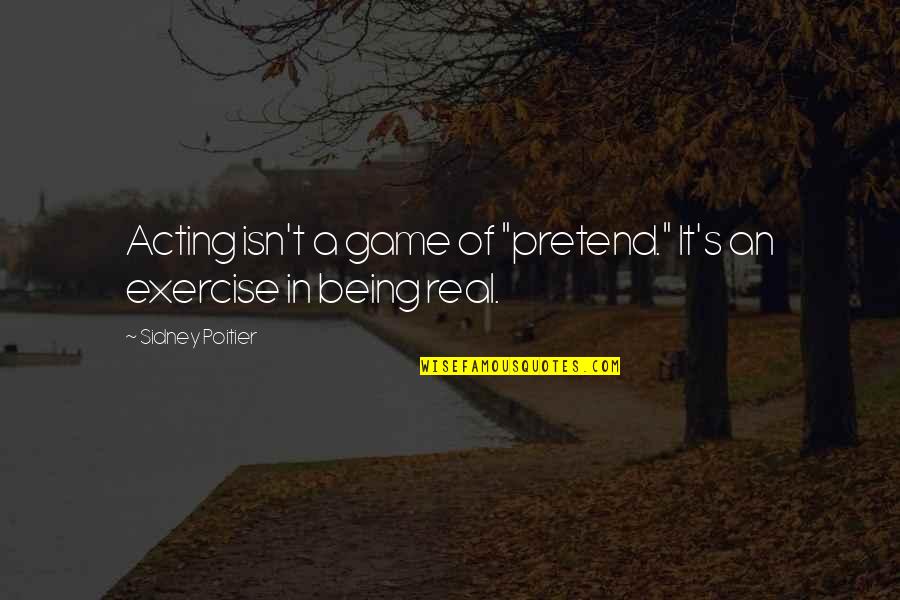 Taping Foot Quotes By Sidney Poitier: Acting isn't a game of "pretend." It's an Taping Foot Quotes By Sidney Poitier: Acting isn't a game of "pretend." It's an