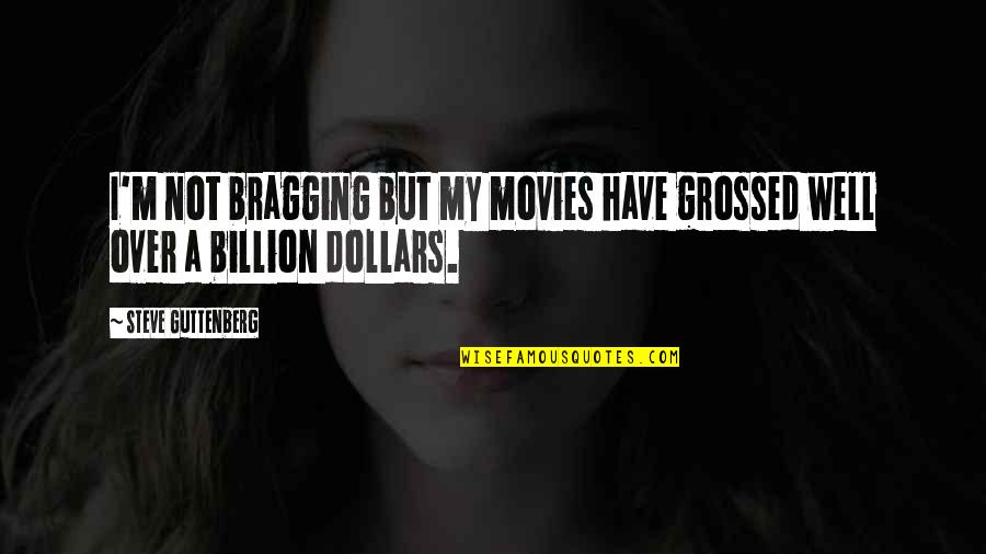 Taping Foot Quotes By Steve Guttenberg: I'm not bragging but my movies have grossed Taping Foot Quotes By Steve Guttenberg: I'm not bragging but my movies have grossed