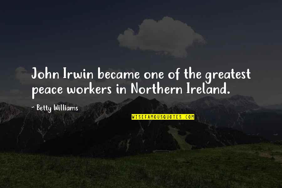 Taping For Plantar Quotes By Betty Williams: John Irwin became one of the greatest peace