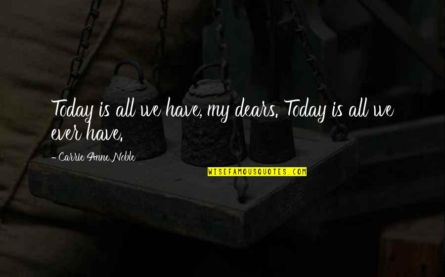 Tapingo Support Quotes By Carrie Anne Noble: Today is all we have, my dears. Today