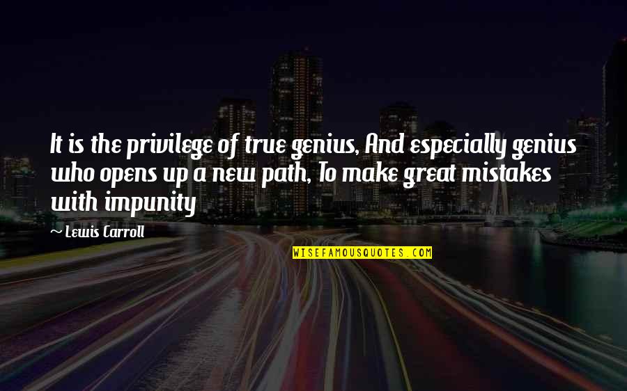 Tapingo Support Quotes By Lewis Carroll: It is the privilege of true genius, And