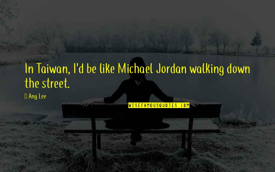 Tapinosis Quotes By Ang Lee: In Taiwan, I'd be like Michael Jordan walking