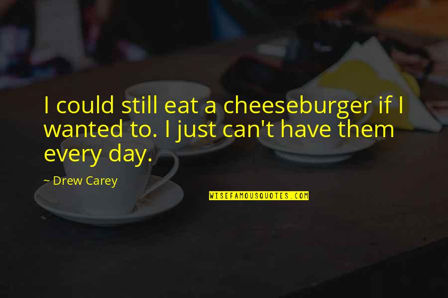 Tapioca Pudding Quotes By Drew Carey: I could still eat a cheeseburger if I