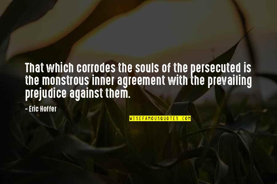 Tapiture Quotes By Eric Hoffer: That which corrodes the souls of the persecuted