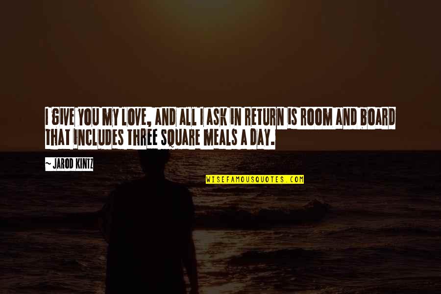 Tapiwa Rushesha Quotes By Jarod Kintz: I give you my love, and all I Tapiwa Rushesha Quotes By Jarod Kintz: I give you my love, and all I