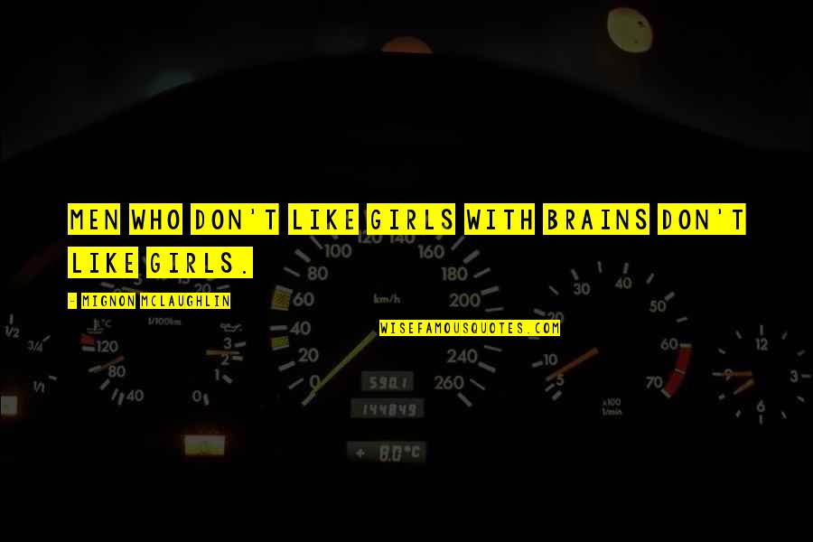 Tapiwa Rushesha Quotes By Mignon McLaughlin: Men who don't like girls with brains don't Tapiwa Rushesha Quotes By Mignon McLaughlin: Men who don't like girls with brains don't