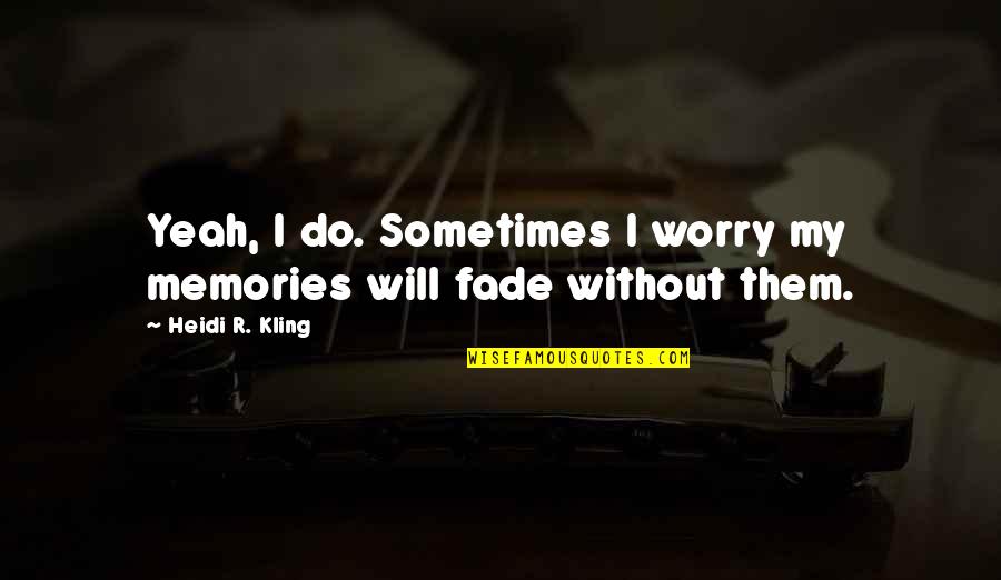 Tapiz Cabernet Quotes By Heidi R. Kling: Yeah, I do. Sometimes I worry my memories Tapiz Cabernet Quotes By Heidi R. Kling: Yeah, I do. Sometimes I worry my memories