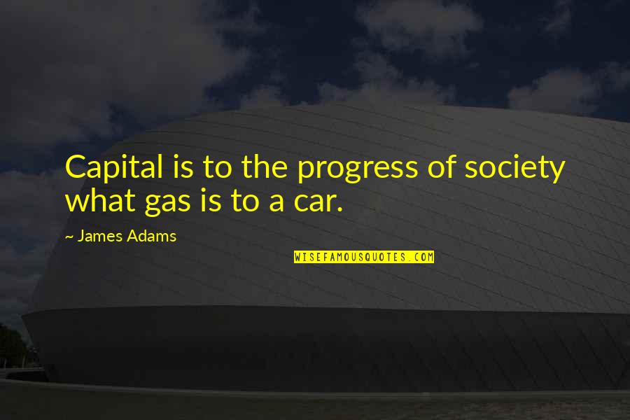 Taplak Quotes By James Adams: Capital is to the progress of society what