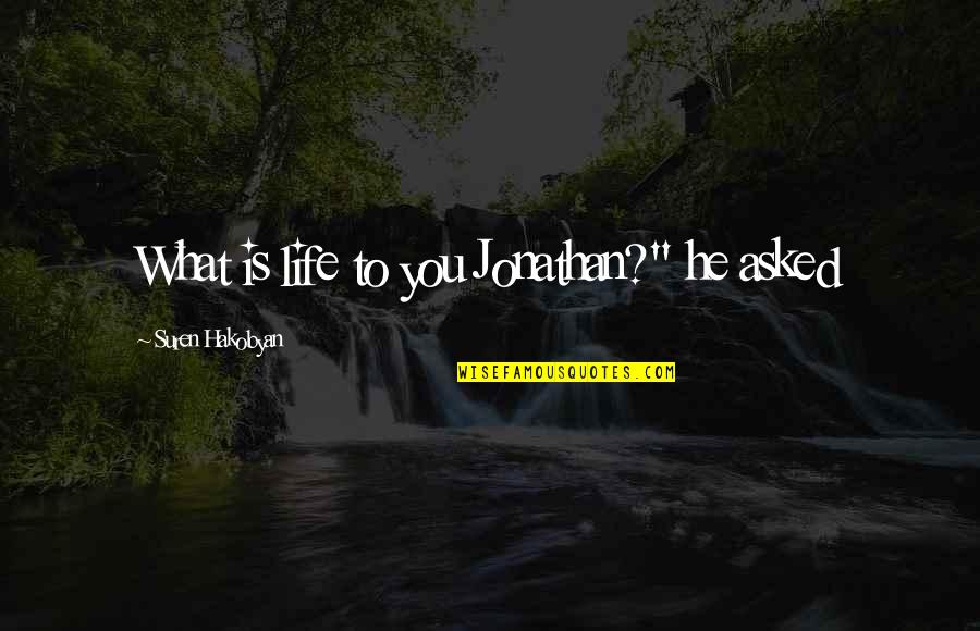 Taplak Quotes By Suren Hakobyan: What is life to you Jonathan?" he asked Taplak Quotes By Suren Hakobyan: What is life to you Jonathan?" he asked