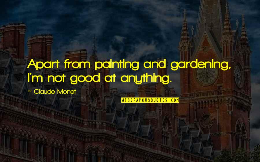 Tapley Appliance Quotes By Claude Monet: Apart from painting and gardening, I'm not good