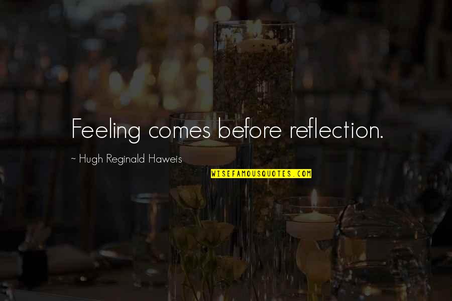 Tapley Appliance Quotes By Hugh Reginald Haweis: Feeling comes before reflection.