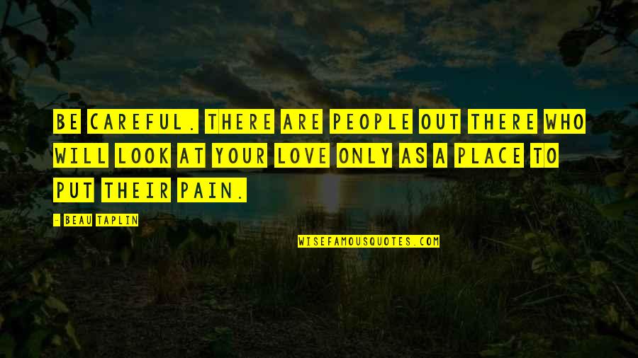 Taplin Quotes By Beau Taplin: Be careful. There are people out there who