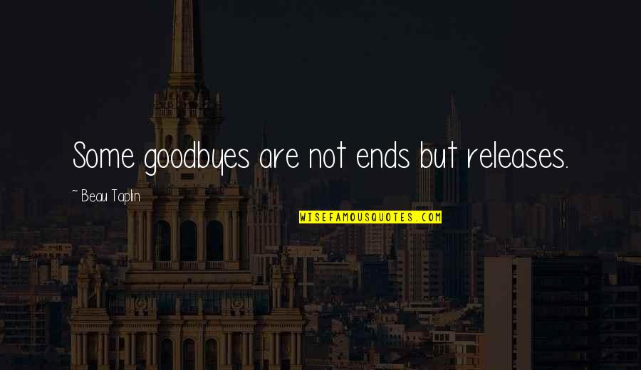 Taplin Quotes By Beau Taplin: Some goodbyes are not ends but releases.
