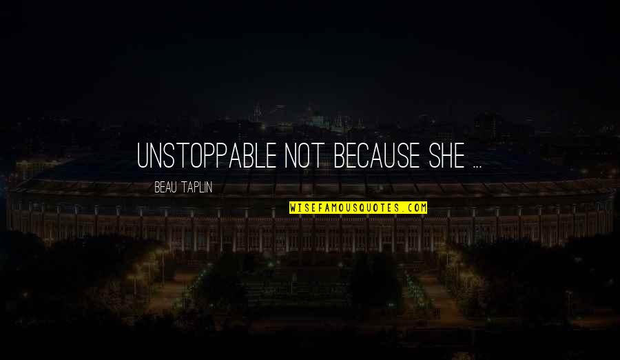 Taplin Quotes By Beau Taplin: Unstoppable not because she ...
