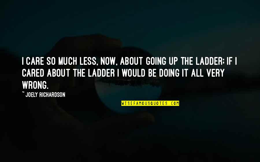 Tapola Camping Quotes By Joely Richardson: I care so much less, now, about going