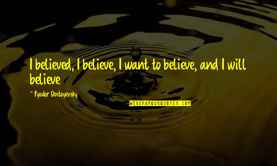 Tapone Quotes By Fyodor Dostoyevsky: I believed, I believe, I want to believe,